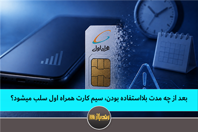 بعد از چه مدت بلااستفاده بودن، سیم کارت همراه اول سلب میشود؟